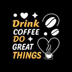 Drink Coffee do Great thinks, Typography Coffee T-Shirt Design