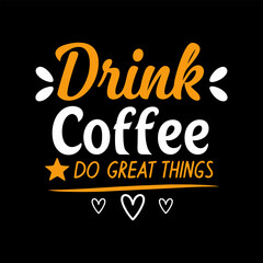 Drink Coffee do Great thinks, Typography Coffee T-Shirt Design