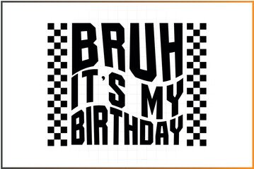Bruh It's My Birthday T-Shirt,  Race Birthday Design