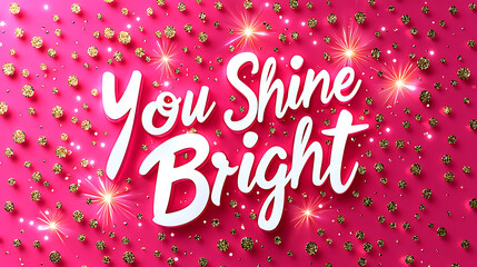 You Shine Bright text on glittery pink background with golden sparkles creates vibrant and uplifting atmosphere