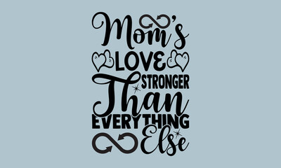  Mom’s Love Stronger Than Everything Else-Mother's Day t shirts design, Calligraphy t shirt design,Hand drawn lettering phrase, Silhouette,Isolated on white background, Files for Cutting Cricut and sv