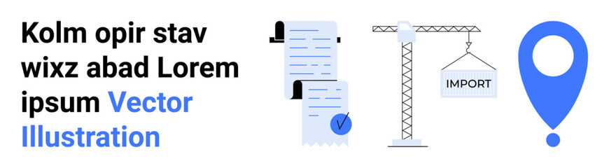 Crane lifting import box, documents with a paper clip and checkmark, and a blue map pin. Ideal for importexport, shipping, logistics, documentation, industrial, location-based services, project