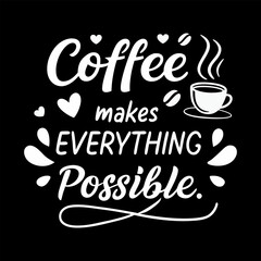 Coffee Makes Everything Possible, Typography Coffee T-Shirt Design, Mug Design, Coffee tee