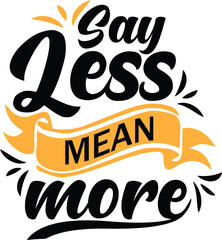 say less mean more typography shirt design