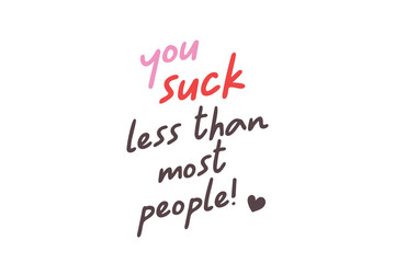 You suck less than most people, Funny & Sarcastic Valentine SVG T Shirt Design