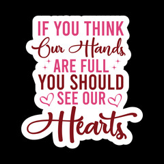 If You Think Our Hands Are Full You Should See Our Hearts