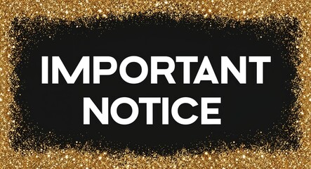 important notice white text lettering on plain black background with gold glitters