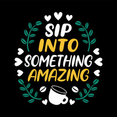 Sip into something amazing, Typography Coffee T-Shirt Design