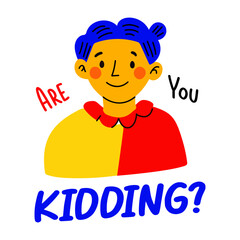 A flat sticker of a character with “are you kidding” typography