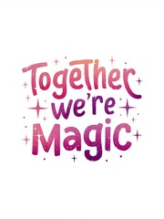 A whimsical valentine t-shirt design featuring the phrase Together We are Magic