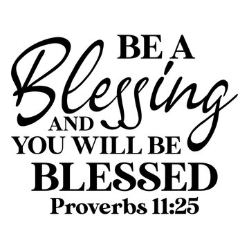 Be A Blessing And You Will Be Blessed Proverbs 11 25