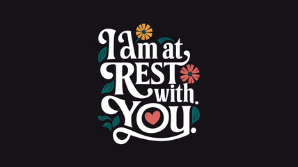 Fototapeta premium White lettering on black background with floral accents reads I am at Rest with You..
