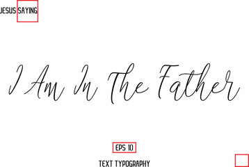 Modern Lettering Typography Text Of Jesus Phrase I Am In The Father.