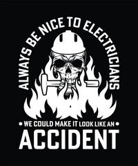 ALWAYS BE NICE TO ELECTRICIANS WE COULD MAKE IT LOOK LIKE AN ACCIDENT TSHIRT DESIGN