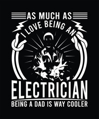 AS MUCH AS I LOVE BEING AN ELECTRICIAN BEING A DAD IS WAY COOLER TSHIRT DESIGN
