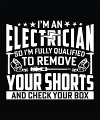 I'M AN ELECTRICIAN SO I'M FULLY QUALIFIED TO REMOVE YOUR SHORTS AND CHECK YOUR BOX TSHIRT DESIGN