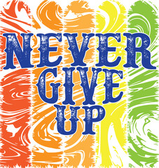 Never give up T shirt design, vector, apparel, template, eps 10, typography t shirt, vintage