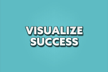 Visualize Success. A Illustration with white text isolated on light green background.