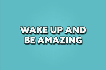 Wake up and be amazing. A Illustration with white text isolated on light green background.