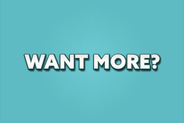 Want more. A Illustration with white text isolated on light green background.