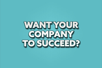 Want your company to succeed.. A Illustration with white text isolated on light green background.
