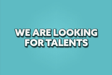 we are looking for talents. A Illustration with white text isolated on light green background.
