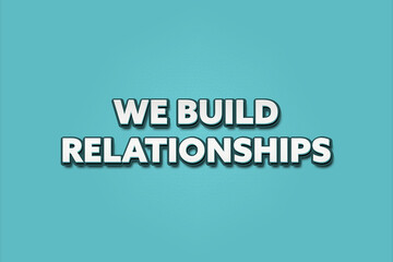 We build Relationships. A Illustration with white text isolated on light green background.