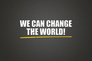 Obraz premium We can change the World. A blackboard with white text. Illustration with grunge text style.