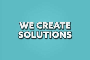 We create Solutions. A Illustration with white text isolated on light green background.
