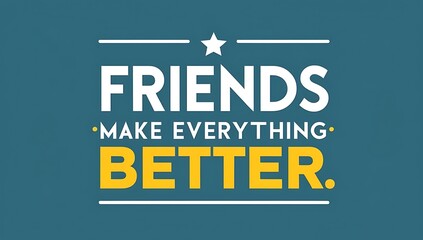 Obraz premium Friends Make Everything Better A Motivational Quote