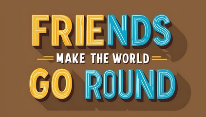 Fototapeta premium Friends Make The World Go Round