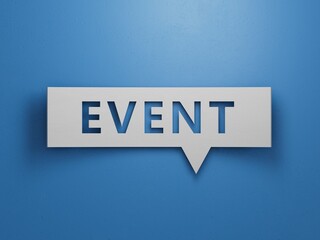 The word EVENT is written on Speech Bubble. Medical concept.Minimalist Abstract Design With White Cut Out Paper.3D rendering on blue background.