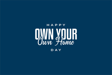 Own Your Own Home Day Holiday concept