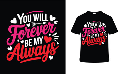 You Wil Forever Be My Always Valentine Typography T-shirt Design, apparel, vector illustration, graphic template, print on demand, retro style, vintage, eps 10, element, valentine's day tee shirt