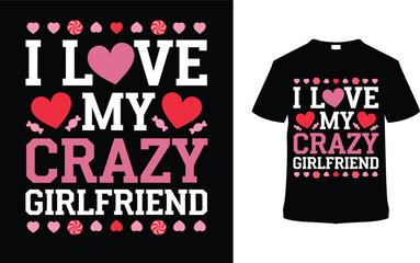 I Love My Crazy Girlfriend T-shirt Design, apparel, vector illustration, graphic template, print on demand, textile fabric, retro style, typography, vintage, eps 10, element, valentine's day tee shirt