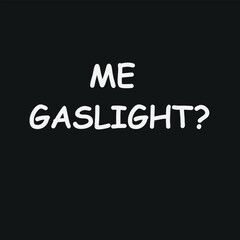 Me gaslighting text. T-shirt design element