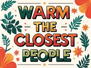 Warm the closest people with love and care