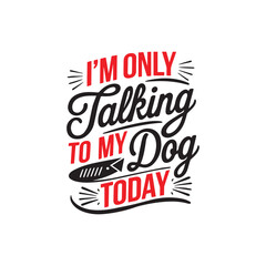 A handwritten typography  of graphic T-shirt design text i'm only talking to my dog today-01