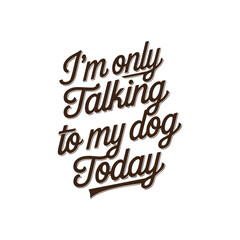 A handwritten typography  of graphic T-shirt design text i'm only talking to my dog today-02