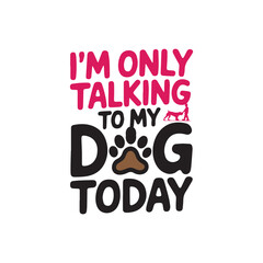 A handwritten typography  of graphic T-shirt design text i'm only talking to my dog today-03