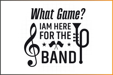  What game I'm here for the band, Marching Band Quotes Designs For Tshirt Mugs, and more