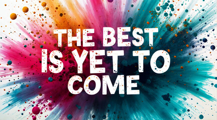 the best is yet to come