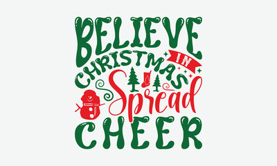 Fototapeta premium Believe In Christmas Spread Cheer - Christmas Day T-Shirt Design, Handmade Calligraphy Vector Illustration, Silhouette Cameo, Cricut, Eps, Files For Cutting.