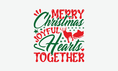 Merry Christmas Joyful Hearts Together - Christmas Day T-Shirt Design, Handmade Calligraphy Vector Illustration, Silhouette Cameo, Cricut, Eps, Files For Cutting.