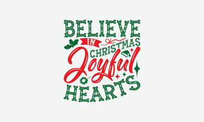 Believe In Christmas Joyful Hearts - Christmas Day T-Shirt Design, Handmade Calligraphy Vector Illustration, Silhouette Cameo, Cricut, Eps, Files For Cutting.