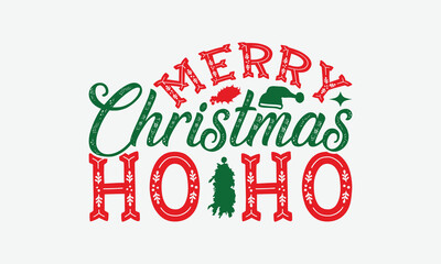 Merry Christmas Ho Ho - Christmas Day T-Shirt Design, Illustration Written Vector T Shirt Design, Bags, Posters, Cards, Isolated On White Background.