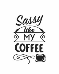 Sassy Like My Coffee typography t shirt design