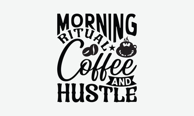 Morning Ritual Coffee And Hustle - Coffee T-Shirt Design, Illustration For Prints And Bags, Posters, Cards, Cameo, Eps, Files As Cutting, Isolated Background.