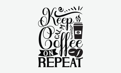 Obraz premium Keep Calm Coffee On Repeat - Coffee T-Shirt Design, Illustration For Prints On T-Shirts And Bags, Posters, For Prints, Posters, Cards.