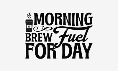 Obraz premium Morning Brew Fuel For Day - Coffee T-Shirt Design, Hand Drawn Lettering Phrase Isolated On White Background, Bags, Stationary As A Poster.